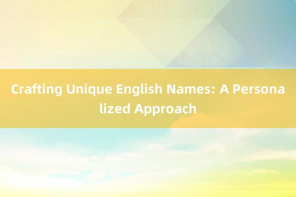 Crafting Unique English Names: A Personalized Approach